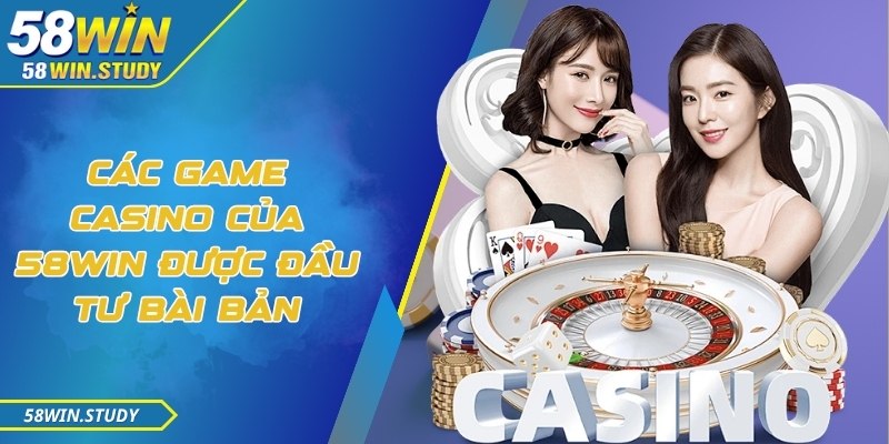 Các game casino của 58Win được đầu tư bài bản