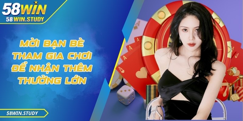 Mời bạn bè tham gia chơi để nhận thêm thưởng lớn