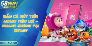 Bắn cá rút tiền Momo tiện lợi – nhanh chóng tại 58Win
