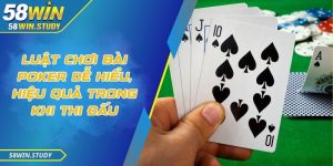 Luật chơi bài poker dễ hiểu, hiệu quả trong khi thi đấu