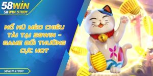 Nổ hũ mèo chiêu tài tại 58Win – Game đổi thưởng cực hot
