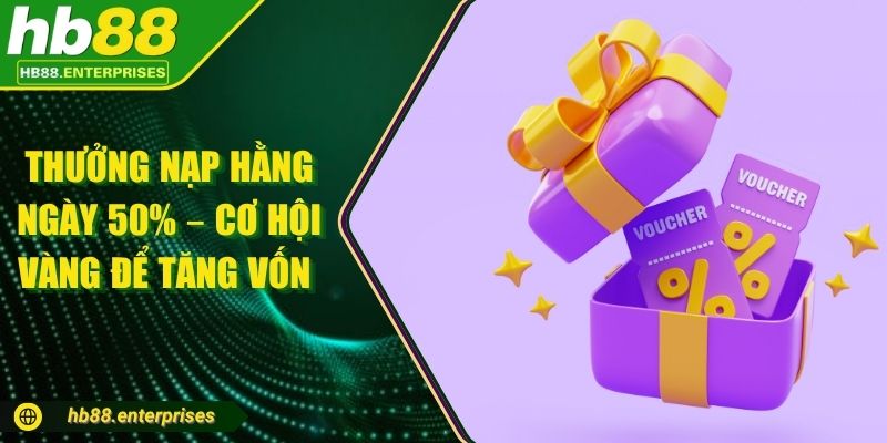 Thưởng nạp hằng ngày 50% – Cơ hội vàng để tăng vốn