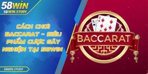 Cách Chơi Baccarat – Siêu Phẩm Cược Gây Nghiện Tại 58WIN